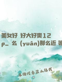 美女好緊好大好爽12p